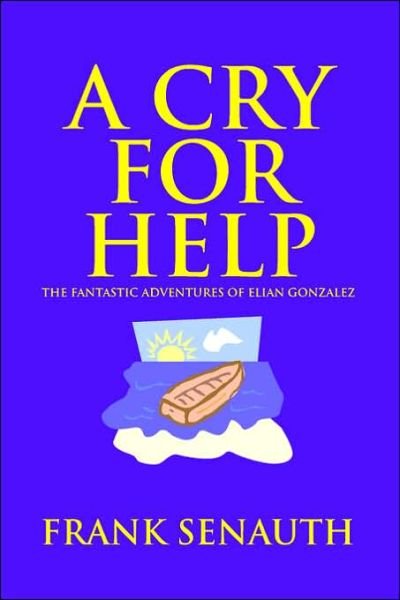 Cover for Frank Senauth · A Cry for Help: the Fantastic Adventures of Elian Gonzalez (Paperback Bog) (2000)