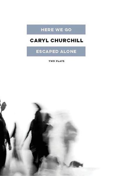 Cover for Caryl Churchill · Here We Go / Escaped Alone : Two Plays (Paperback Book) (2016)