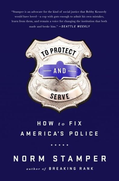 Cover for Norm Stamper · To Protect and Serve: How to Fix America's Police (Gebundenes Buch) (2016)