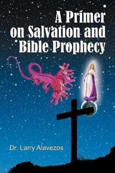 Cover for Larry Alavezos · A Primer on Salvation and Bible Prophecy (Paperback Book) (2010)