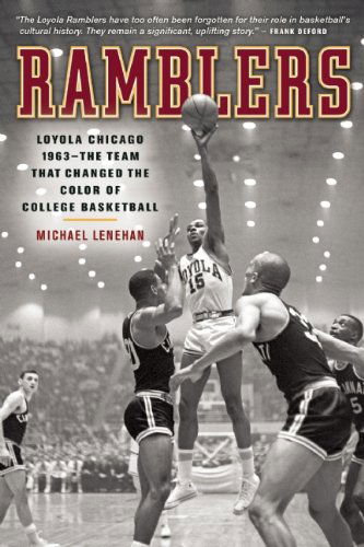 Ramblers: Loyola Chicago 1963  The Team that Changed the Color of College Basketball - Michael Lenehan - Książki - Agate Publishing - 9781572841406 - 25 kwietnia 2013