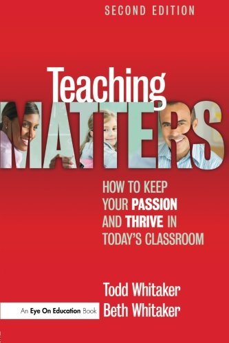 Cover for Whitaker, Todd (Indiana State University, USA) · Teaching Matters: How to Keep Your Passion and Thrive in Today's Classroom (Paperback Book) (2013)