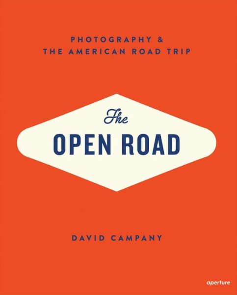 Cover for David Campany · The Open Road: Photography &amp; the American Road Trip (Hardcover Book) (2014)