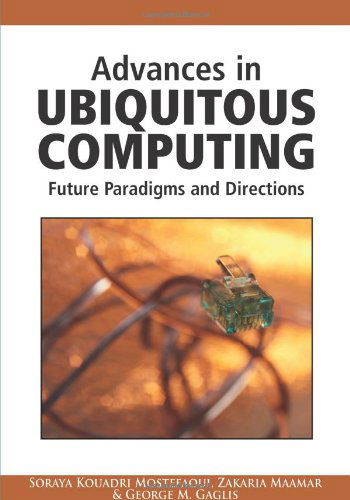 Advances in Ubiquitous Computing: Future Paradigms and Directions - Soraya Kouadri Mostefaoui - Books - IGI Publishing - 9781599048406 - February 28, 2008