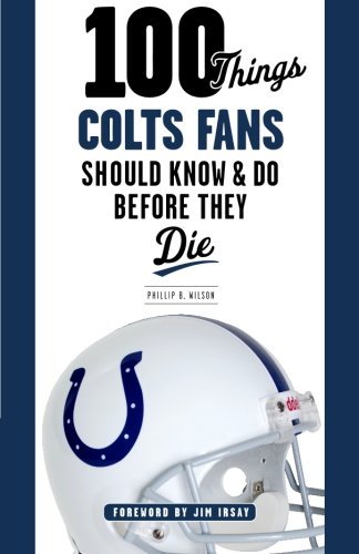 Cover for Phillip B. Wilson · 100 Things Colts Fans Should Know &amp; Do Before They Die (Paperback Book) (2013)