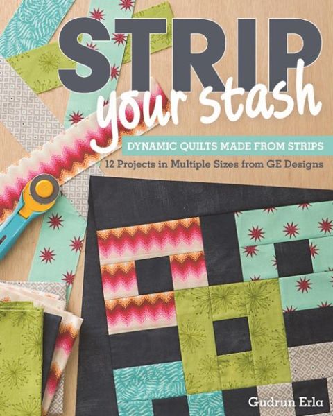 Cover for Gudrun Erla · Strip Your Stash: Dynamic Quilts Made from Strips • 12 Projects in Multiple Sizes from Ge Designs (Paperback Book) (2015)