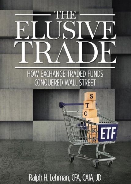 Cover for Ralph H Lehman · Elusive Trade: How Exchange-Traded Funds Conquered Wall Street (Paperback Book) (2019)