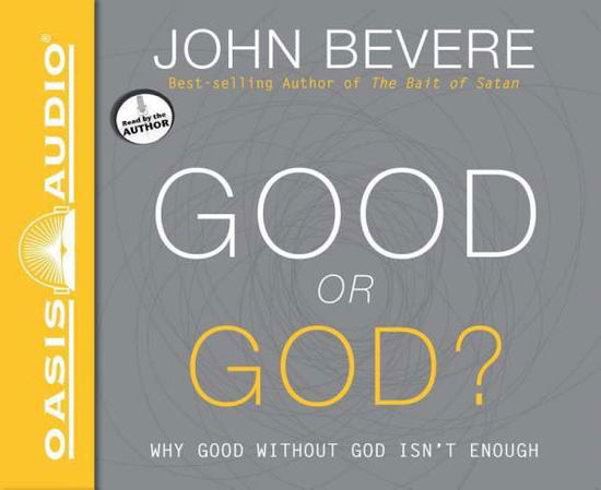 Good or God?: Why Good Without God Isn't Enough - John Bevere - Música - Oasis Audio - 9781613757406 - 11 de agosto de 2015