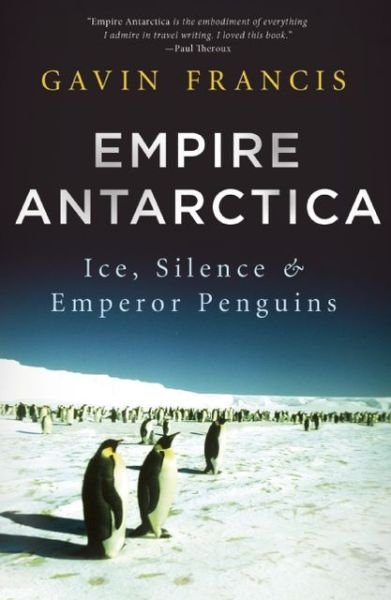 Cover for Gavin Francis · Empire Antarctica: Ice, Silence and Emperor Penguins (Pocketbok) [Reissue edition] (2014)