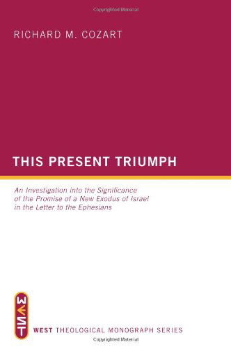 Cover for Richard M. Cozart · This Present Triumph: an Investigation into the Significance of the Promise of a New Exodus of Israel in the Letter to the Ephesians (West Theological Monograph) (Paperback Book) (2013)