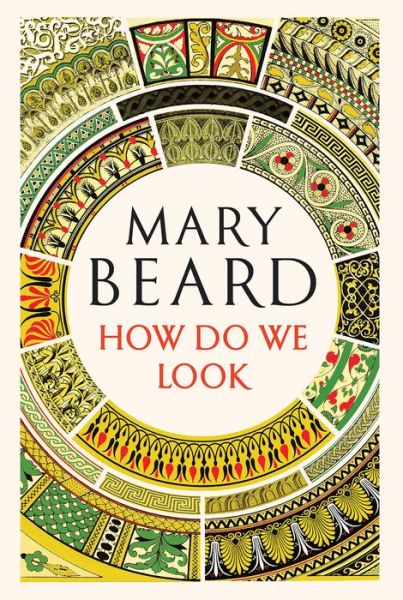 Cover for Beard, Mary (Cambridge University) · How Do We Look: The Body, the Divine, and the Question of Civilization (Hardcover Book) (2018)