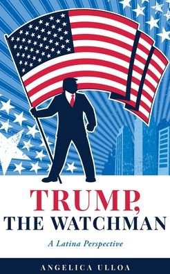 Cover for Angelica Ulloa · Trump, The Watchman: A Latina Perspective (Paperback Book) (2020)