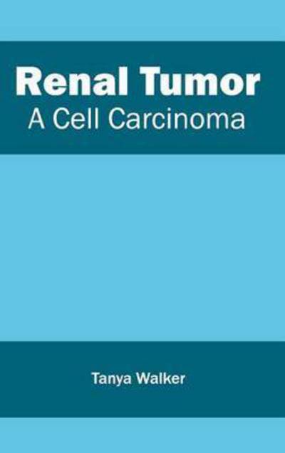 Cover for Tanya Walker · Renal Tumor: a Cell Carcinoma (Hardcover Book) (2015)