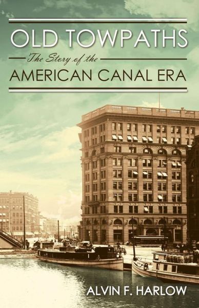 Old Towpaths: the Story of the American Canal Era - Alvin F Harlow - Books - Westphalia Press - 9781633911406 - April 13, 2015