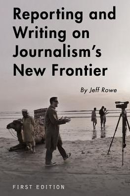 Cover for Jeff Rowe · Reporting and Writing on Journalism's New Frontier (Paperback Bog) (2015)