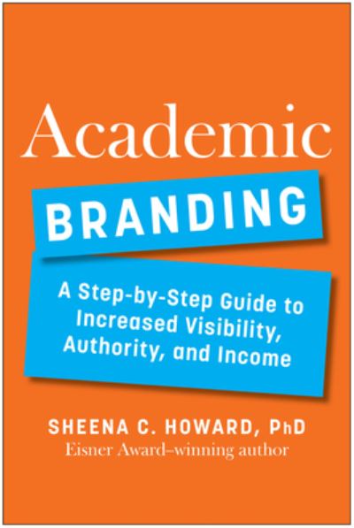 Cover for Howard, Sheena, PhD · Academic Branding: A Step-by-Step Guide to Increased Visibility, Authority, and Income (Hardcover Book) (2024)