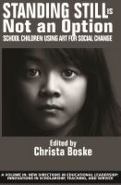 Cover for Standing Still is Not an Option: School Children Using Art for Social Change - New Directions in Educational Leadership: Innovations in Research,  Teaching, and Learning (Hardcover Book) (2019)