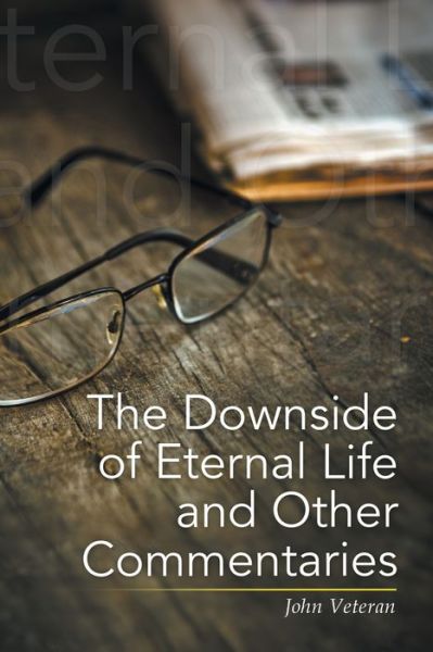 Cover for John Veteran · The Downside of Eternal Life and Other Commentaries (Paperback Book) (2020)