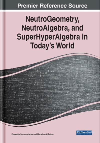 NeutroGeometry, NeutroAlgebra, and SuperHyperAlgebra in Today's World - Florentin Smarandache - Books - IGI Global - 9781668447406 - May 15, 2023