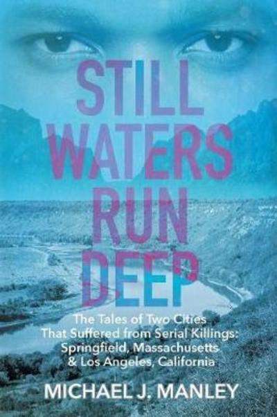 Cover for Michael J Manley · Still Waters Run Deep : The Tales of Two Cities That Suffered from Serial Killings : Springfield, Massachusetts &amp; Los Angeles, California (Paperback Book) (2018)