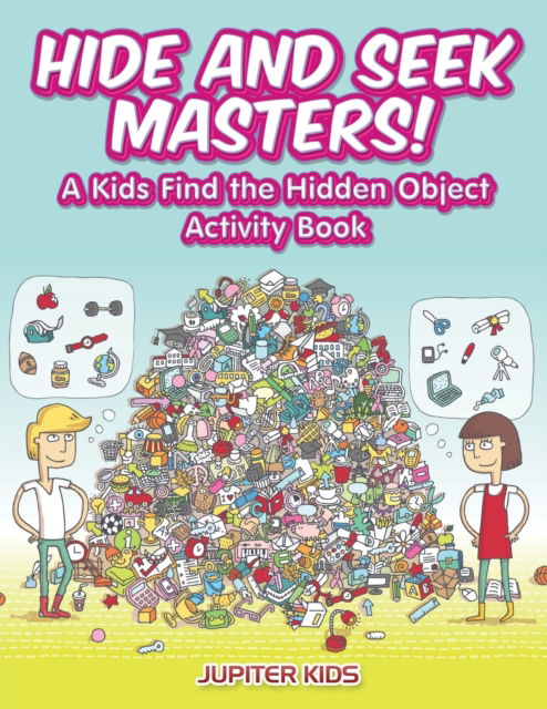 Cover for Jupiter Kids · Hide and Seek Masters! A Kids Find the Hidden Object Activity Book (Paperback Book) (2017)