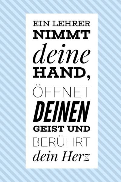 Ein Lehrer Nimmt Deine Hand, OEffnet Deinen Geist Und Beruhrt Dein Herz - Geschenk Dankebuch - Livres - Independently Published - 9781696266406 - 28 septembre 2019