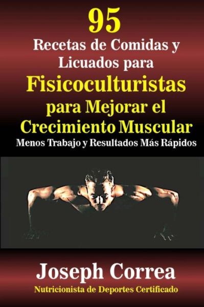 Cover for Joe Correa CSN · 95 Recetas de Comidas Y Batidos Para Fisiculturistas Para Mejorar El Crecimiento Muscular (Paperback Book) (2018)