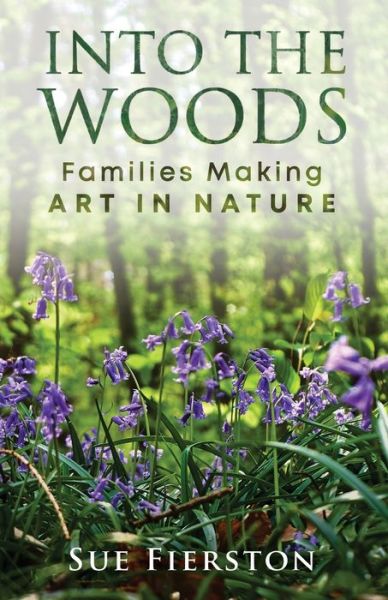 Cover for Sue Fierston · Into the Woods: Families Making Art in Nature (Paperback Book) (2020)