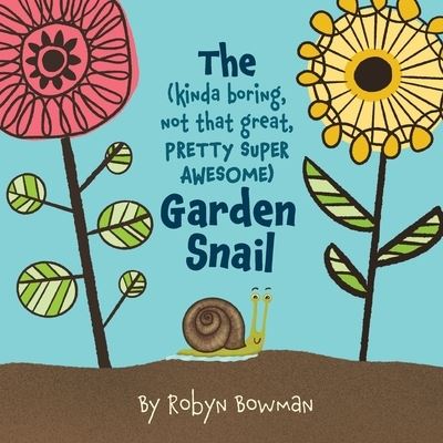 Cover for Robyn Bowman · The (Kinda Boring, Not That Great, Pretty Super Awesome) Garden Snail (Paperback Book) [Large type / large print edition] (2020)