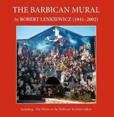 The Barbican Mural: by Robert Lenkiewicz (1941-2002) - John Callow - Books - White Lane Press - 9781739842406 - December 3, 2022