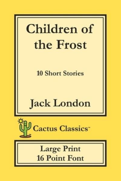 Children of the Frost (Cactus Classics Large Print) - Jack London - Kirjat - Cactus Classics - 9781773600406 - tiistai 1. lokakuuta 2019