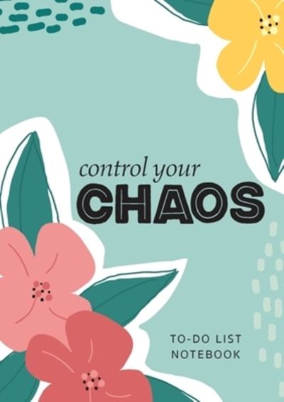 Cover for Blank Classic · Control Your Chaos - To-Do List Notebook: 120 Pages Lined Undated To-Do List Organizer with Priority Lists (Medium A5 - 5.83X8.27 - Flower Abstract) (Paperback Book) (2021)