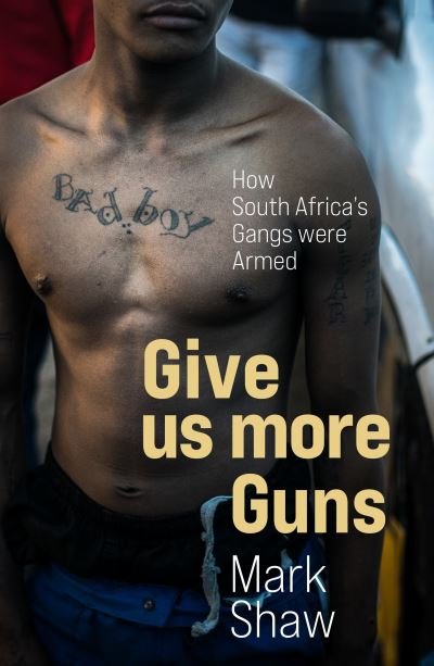Cover for Mark Shaw · Give Us More Guns: How South Africa’s Gangs were Armed (Paperback Bog) (2021)
