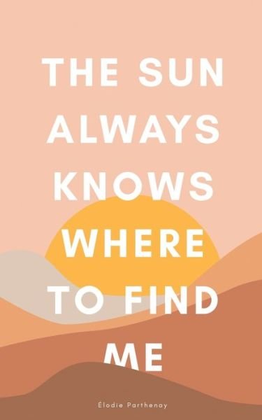 Cover for Elodie Parthenay · The Sun Always Knows Where to Find Me (Pocketbok) (2021)