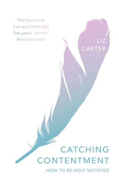 Catching Contentment: How To Be Holy Satisfied - Liz Carter - Bøger - Inter-Varsity Press - 9781783597406 - 15. november 2018