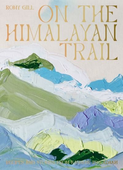 Cover for Romy Gill · On the Himalayan Trail: Recipes and Stories from Kashmir to Ladakh (Hardcover bog) (2022)