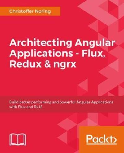 Christoffer Noring · Architecting Angular Applications with Redux, RxJS, and NgRx: Learn to build Redux style high-performing applications with Angular 6 (Paperback Book) (2018)