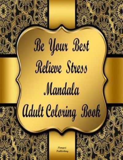 Cover for Pompei Publishing · Be Your Best Relieve Stress Mandala Adult Coloring Book (Paperback Book) (2019)
