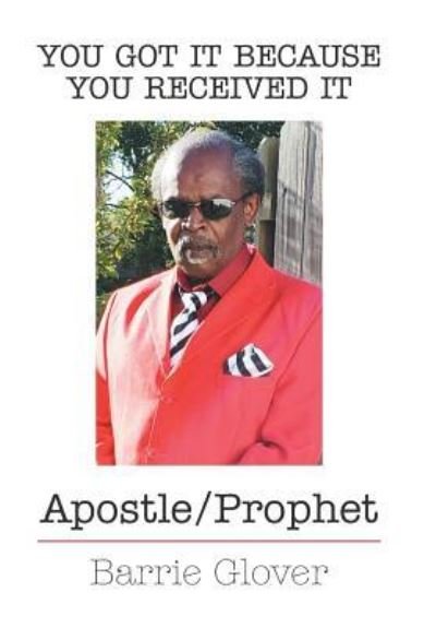 Barrie Glover · You Got It Because You Received It: Apostle / Prophet (Hardcover Book) (2019)