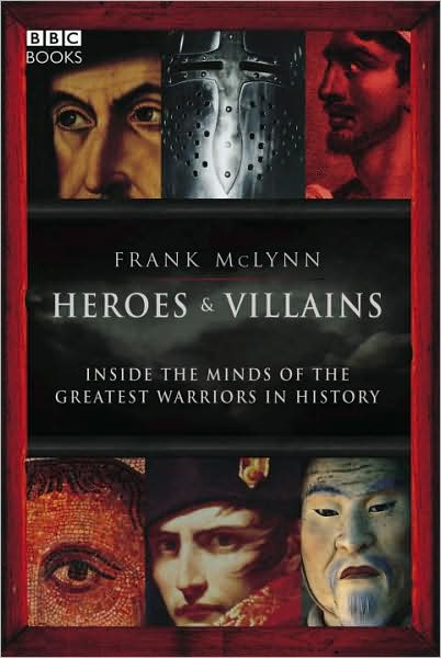 Heroes & Villains: Inside the minds of the greatest warriors in history - Frank McLynn - Książki - Ebury Publishing - 9781846072406 - 4 października 2007