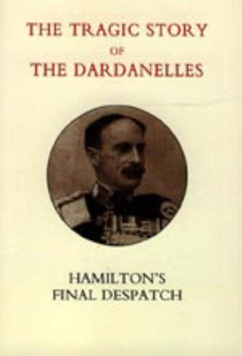 Cover for Gen Sir Ian Hamilton · Tragic Story of the Dardanelles. Ian Hamilton's Final Despatch (Gebundenes Buch) (2006)