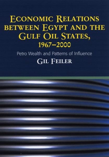 Cover for Gil Feiler · Economic Relations Between Egypt and The Gulf Oil States, 1967-2000: Petro Wealth and Patterns of Influence (Hardcover Book) (2003)