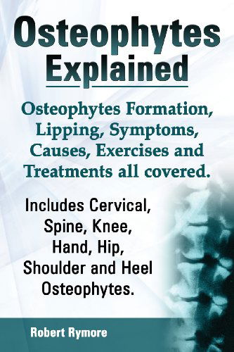 Cover for Robert Rymore · Osteophytes Explained. Osteophytes Formation, Lipping, Symptoms, Causes, Exercises and Treatments All Covered. Includes Cervical, Spine, Knee, Hand, H (Paperback Book) (2013)