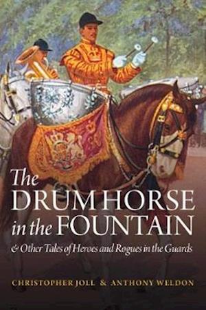 Cover for Christopher Joll · The Drum Horse in the Fountain: &amp; Other Tales of Heroes and Rogues in the Guards (Hardcover Book) (2018)