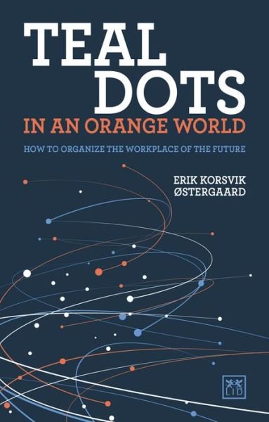Cover for Erik Korsvik Ostergaard · Teal Dots in an Orange World: How to organize the workplace of the future (Paperback Book) (2019)