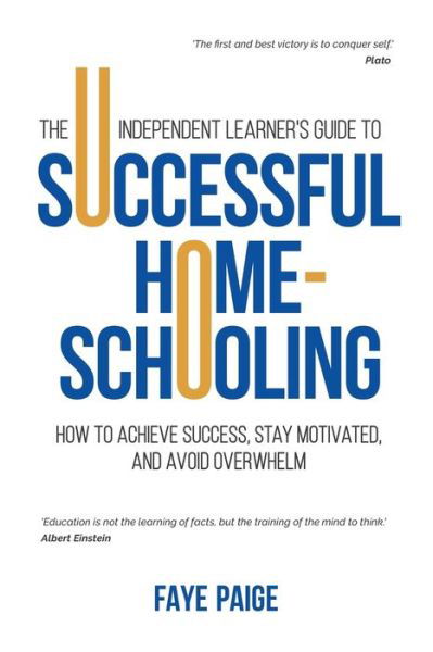 Cover for Faye Paige · The Independent Learner's Guide to Successful Home-Schooling: How to Achieve Success, Stay Motivated, and Avoid Overwhelm (Paperback Book) (2020)