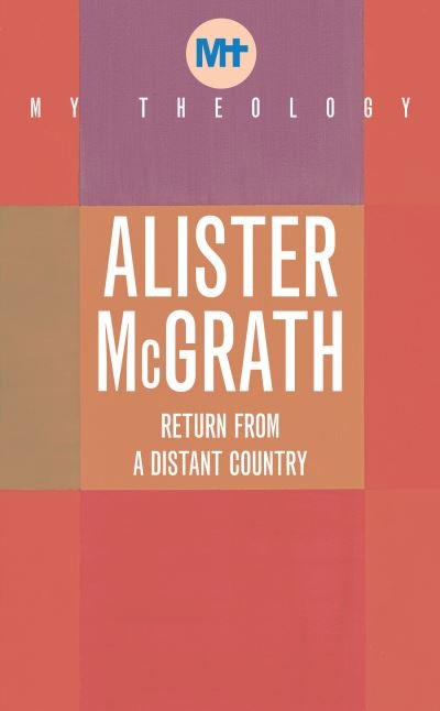 Cover for McGrath, Alister, DPhil, DD · My Theology: Return from a Distant Country (Pocketbok) (2021)