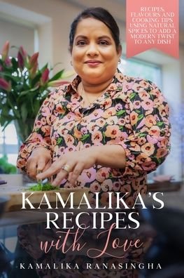 Cover for Kamalika Ranasingha · Kamalika's Recipes with Love - Recipes, flavours and cooking tips using natural spices to add a modern twist to any dish (Paperback Book) (2021)
