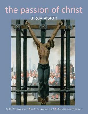 Cover for Kittredge Cherry · The Passion of Christ: A Gay Vision (Paperback Book) (2014)