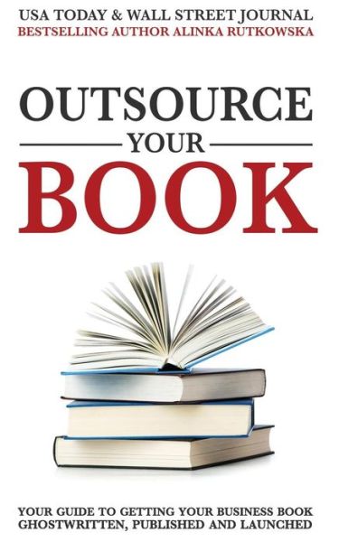 Cover for Alinka Rutkowska · Outsource Your Book Your Guide to Getting Your Business Book Ghostwritten, Published and Launched (Pocketbok) (2019)